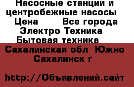 Насосные станции и центробежные насосы  › Цена ­ 1 - Все города Электро-Техника » Бытовая техника   . Сахалинская обл.,Южно-Сахалинск г.